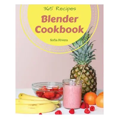 "Blender Cookbook 365: Enjoy 365 Days with Amazing Blender Recipes in Your Own Blender Cookbook!