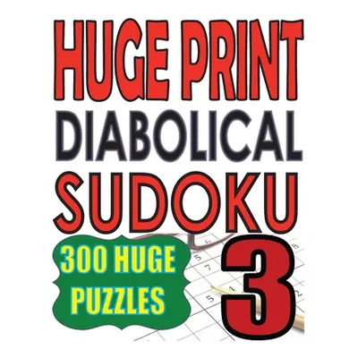 "Huge Print Diabolical Sudoku 3: 300 Large Print Diabolical Level Sudoku Puzzles with 2 puzzles 