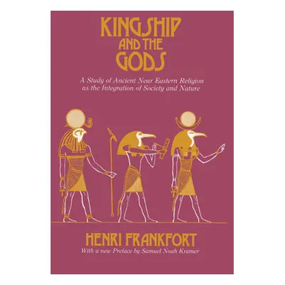 "Kingship and the Gods: A Study of Ancient Near Eastern Religion as the Integration of Society a