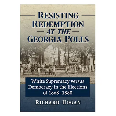 "Resisting Redemption at the Georgia Polls: White Supremacy versus Democracy in the Elections of