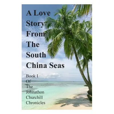 "A Love Story From The South China Seas: Book 1 of The John Churchill Chronicles" - "" ("Churchi