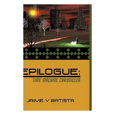 "Epilogue: Time Machine Chronicles" - "" ("Batista Jaime V.")