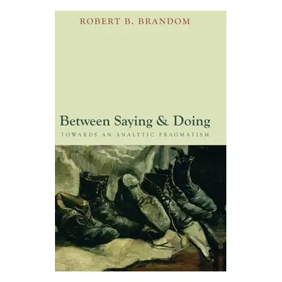 "Between Saying and Doing: Towards an Analytic Pragmatism" - "" ("Brandom Robert B.")