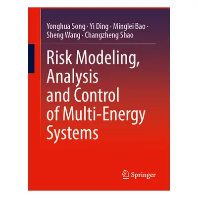 "Risk Modeling, Analysis and Control of Multi-Energy Systems" - "" ("Song Yonghua")