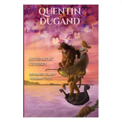 "Adtenatus' Odyssey - Bedsheet Crazy Volume 1 to 5 - Complete novel" - "" ("Dugand Quentin")