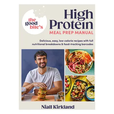 "Good Bites High Protein Meal Prep Manual" - "Delicious, easy low-calorie recipes with full nutr