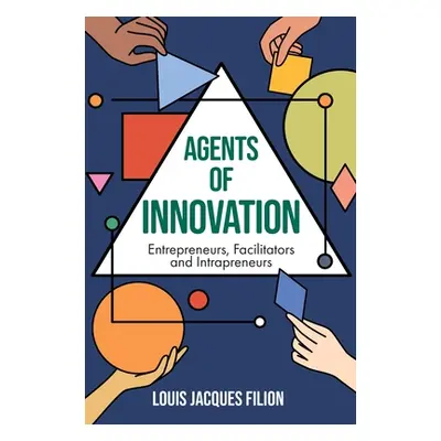 "Agents of Innovation: Entrepreneurs, Facilitators and Intrapreneurs" - "" ("Filion Louis Jacque