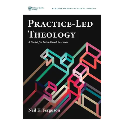 "Practice-Led Theology: A Model for Faith-Based Research" - "" ("Ferguson Neil K.")