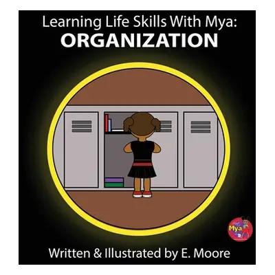 "Learning Life Skills with Mya: Organization" - "" ("Moore E.")