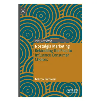 "Nostalgia Marketing: Rekindling the Past to Influence Consumer Choices" - "" ("Pichierri Marco"