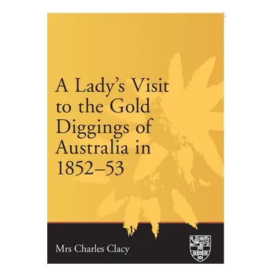 "Lady's Visit to the Gold Diggings of Australia in 1852-53" - "" ("Clacy Ellen")