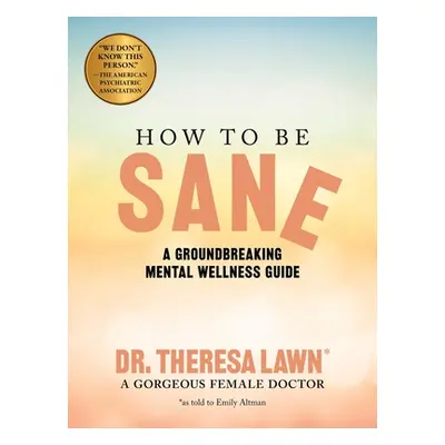 "How to Be Sane: A Groundbreaking Mental Wellness Guide from a Gorgeous Female Doctor" - "" ("Al