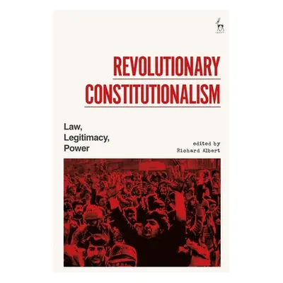 "Revolutionary Constitutionalism: Law, Legitimacy, Power" - "" ("Albert Richard")