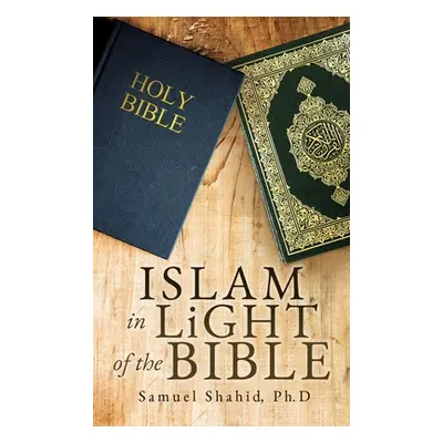 "ISLAM IN LiGHT OF THE BIBLE" - "" ("Shahid Ph. D. Samuel")