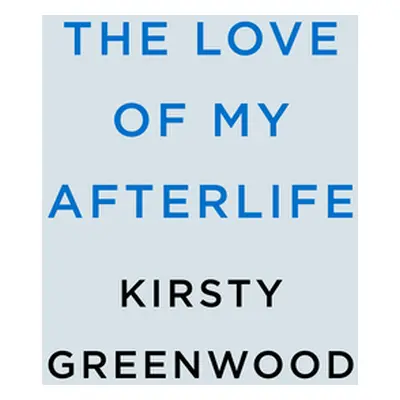 "The Love of My Afterlife" - "" ("Greenwood Kirsty")