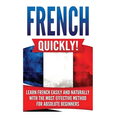 "French Quickly!: Learn French Easily and Naturally with the Most Effective Method for Absolute 