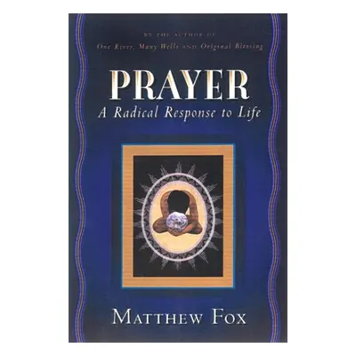 "Prayer: A Radical Response to Life" - "" ("Fox Matthew")