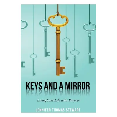 "Keys and a Mirror: Living Your Life with Purpose" - "" ("Stewart Jennifer Thomas")