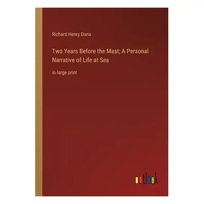 "Two Years Before the Mast; A Personal Narrative of Life at Sea: in large print" - "" ("Dana Ric