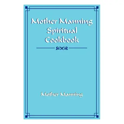 "Mother Manning Spiritual Cookbook" - "" ("Manning Mother")