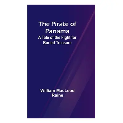 "The Pirate of Panama: A Tale of the Fight for Buried Treasure" - "" ("Raine William MacLeod")