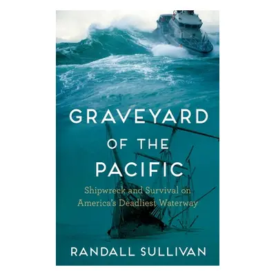 "Graveyard of the Pacific: Shipwreck and Survival on America's Deadliest Waterway" - "" ("Sulliv