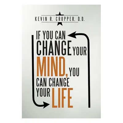 "If You Can Change Your Mind, You Can Change Your Life." - "" ("Cropper D. D. Kevin R.")