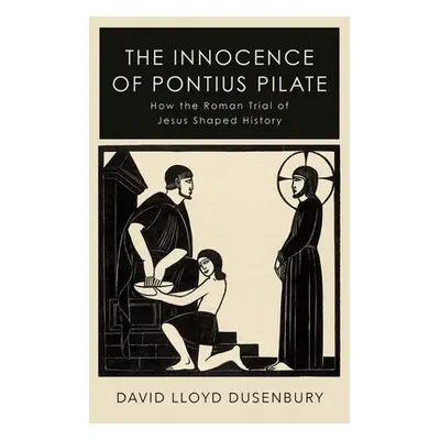 "The Innocence of Pontius Pilate: How the Roman Trial of Jesus Shaped History" - "" ("Dusenbury 