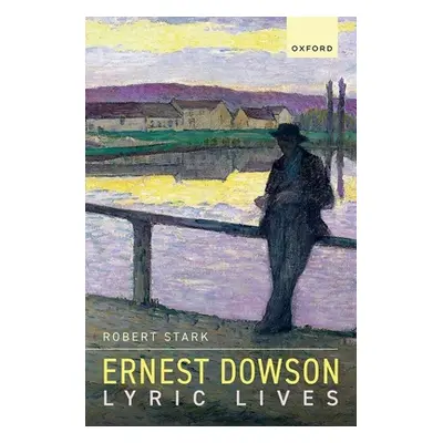 "Ernest Dowson: Lyric Lives" - "" ("Stark Robert")