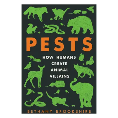 "Pests: How Humans Create Animal Villains" - "" ("Brookshire Bethany")