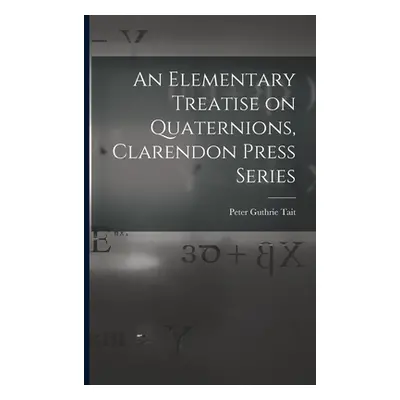 "An Elementary Treatise on Quaternions, Clarendon Press Series" - "" ("Tait Peter Guthrie")