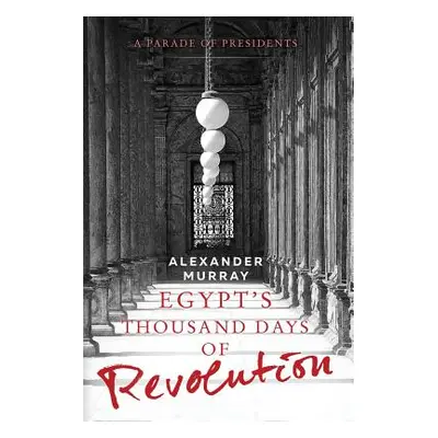 "Egypt's Thousand Days of Revolution: A Parade of Presidents" - "" ("Murray Alexander")