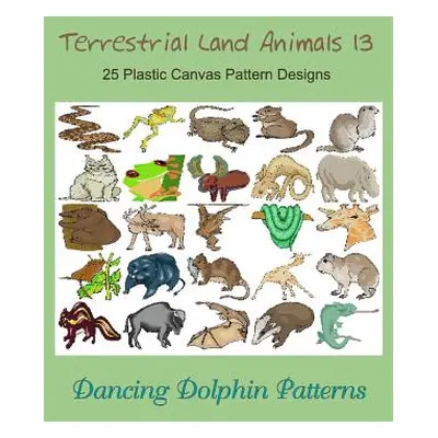 "Terrestrial Land Animals 13: 25 Plastic Canvas Pattern Designs" - "" ("Patterns Dancing Dolphin