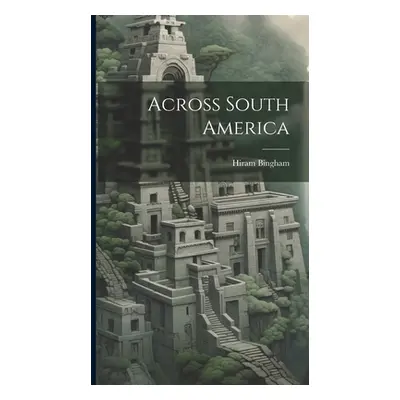 "Across South America" - "" ("Bingham Hiram")