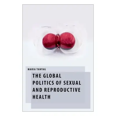 "The Global Politics of Sexual and Reproductive Health" - "" ("Tanyag Maria")