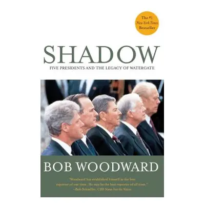 "Shadow: Five Presidents and the Legacy of Watergate" - "" ("Woodward Bob")