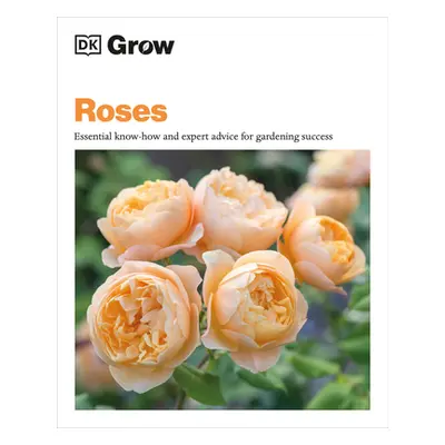 "Grow Roses: Essential Know-How and Expert Advice for Gardening Success" - "" ("Clayton Philip")