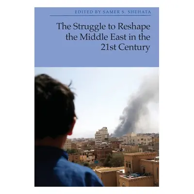 "The Struggle to Reshape the Middle East in the 21st Century" - "" ("S. Shehata Samer")