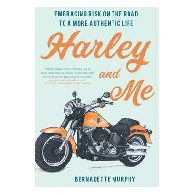 "Harley and Me: Embracing Risk On the Road to a More Authentic Life" - "" ("Murphy Bernadette")