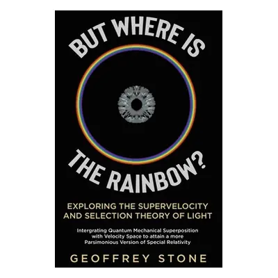 "But Where is the Rainbow?: Exploring the Supervelocity and Selection Theory of Light" - "" ("St