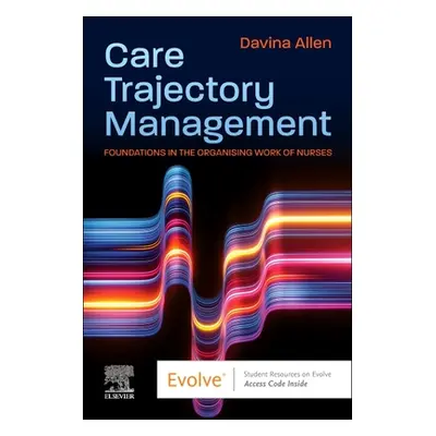 "Care Trajectory Management: Foundations in the Organising Work of Nurses" - "" ("Allen Davina")