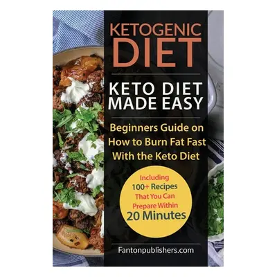 "Ketogenic Diet: Keto Diet Made Easy: Beginners Guide on How to Burn Fat Fast With the Keto Diet