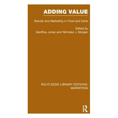 "Adding Value (Rle Marketing): Brands and Marketing in Food and Drink" - "" ("Jones Geoffrey")