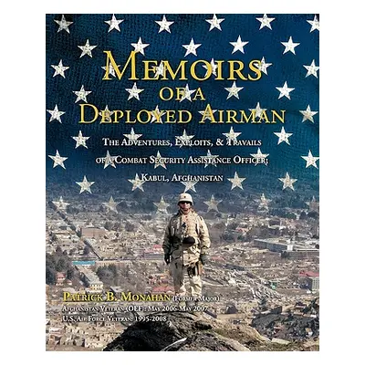 "Memoirs of a Deployed Airman: The Adventures, Exploits, & Travails of a Combat Security Assista