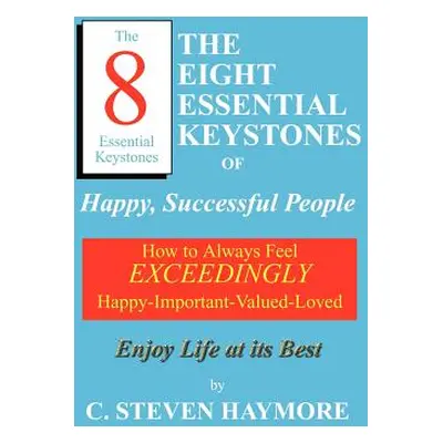 "The Eight Essential Keystones of Happy, Successful People: How To Always Feel Exceedingly Happy