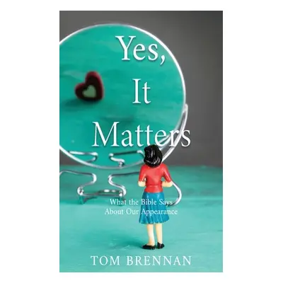 "Yes, It Matters: What the Bible Says About Our Appearance" - "" ("Brennan Tom")