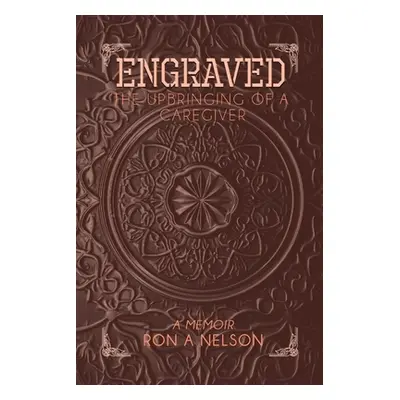 "Engraved: The Upbringing of a Caregiver" - "" ("A. Nelson Ron")