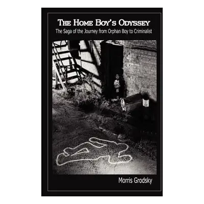 "The Home Boy's Odyssey: The Saga of the Journey from Orphan Boy to Criminalist" - "" ("Grodsky 