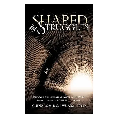 "Shaped by Struggles" - "" ("Iwuaba Psy D. Chinazom B. C.")