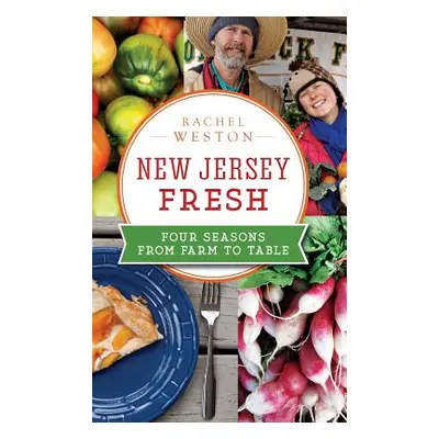 "New Jersey Fresh: Four Seasons from Farm to Table" - "" ("Weston Rachel")